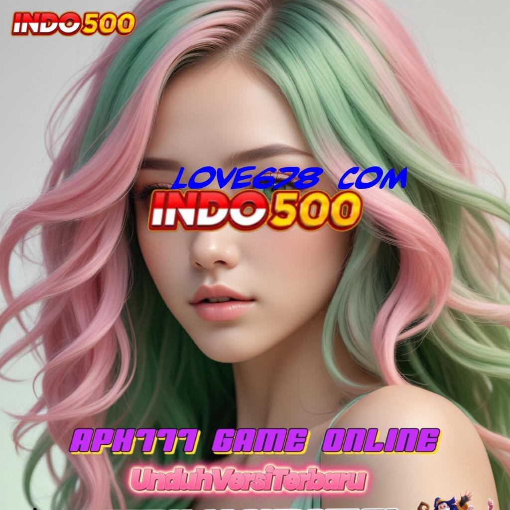 LOVE678 COM ⋗ ruang komunitas password rejeki gampang dipakai