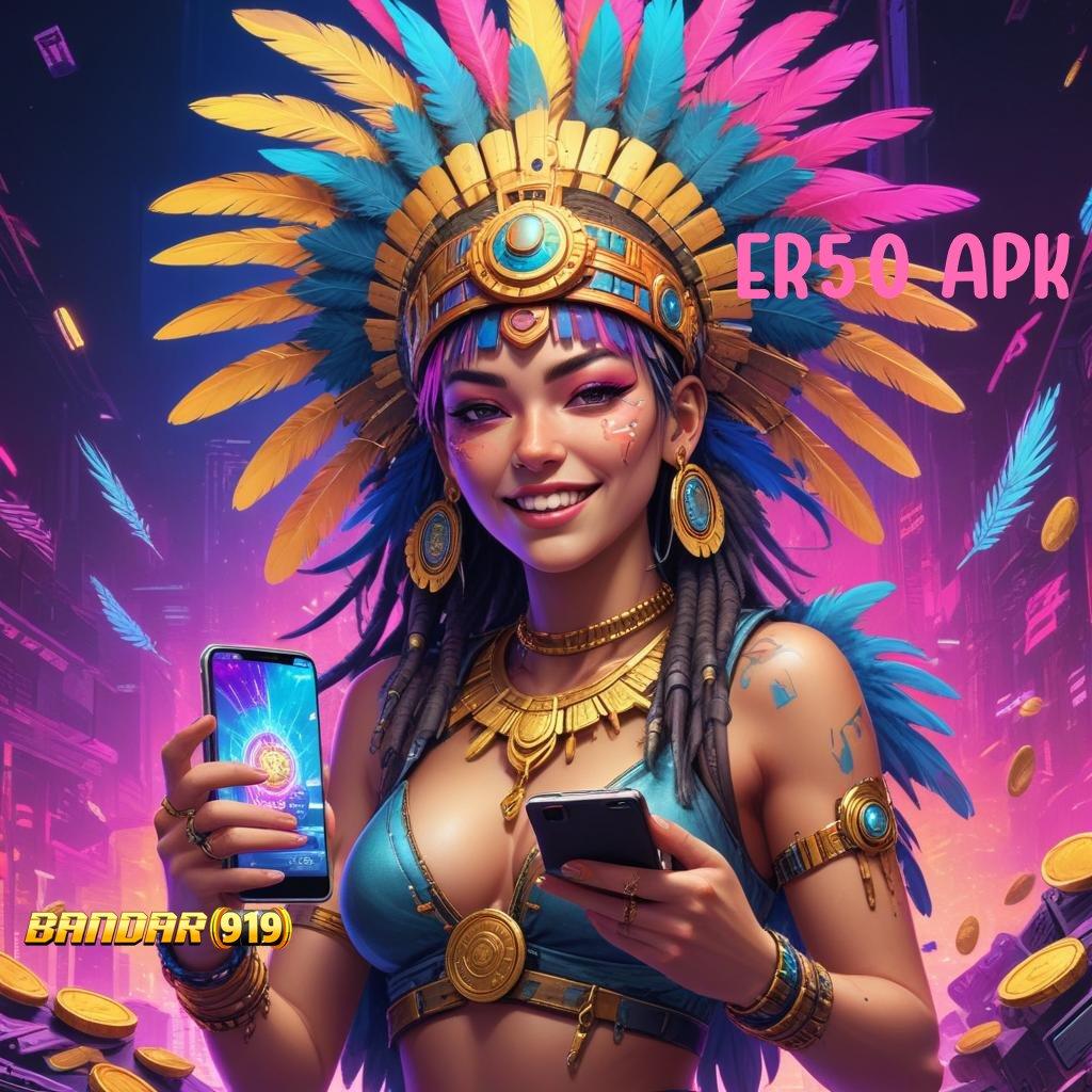 ER50 APK ➽ tempat berkumpul apk game dengan jackpot instan